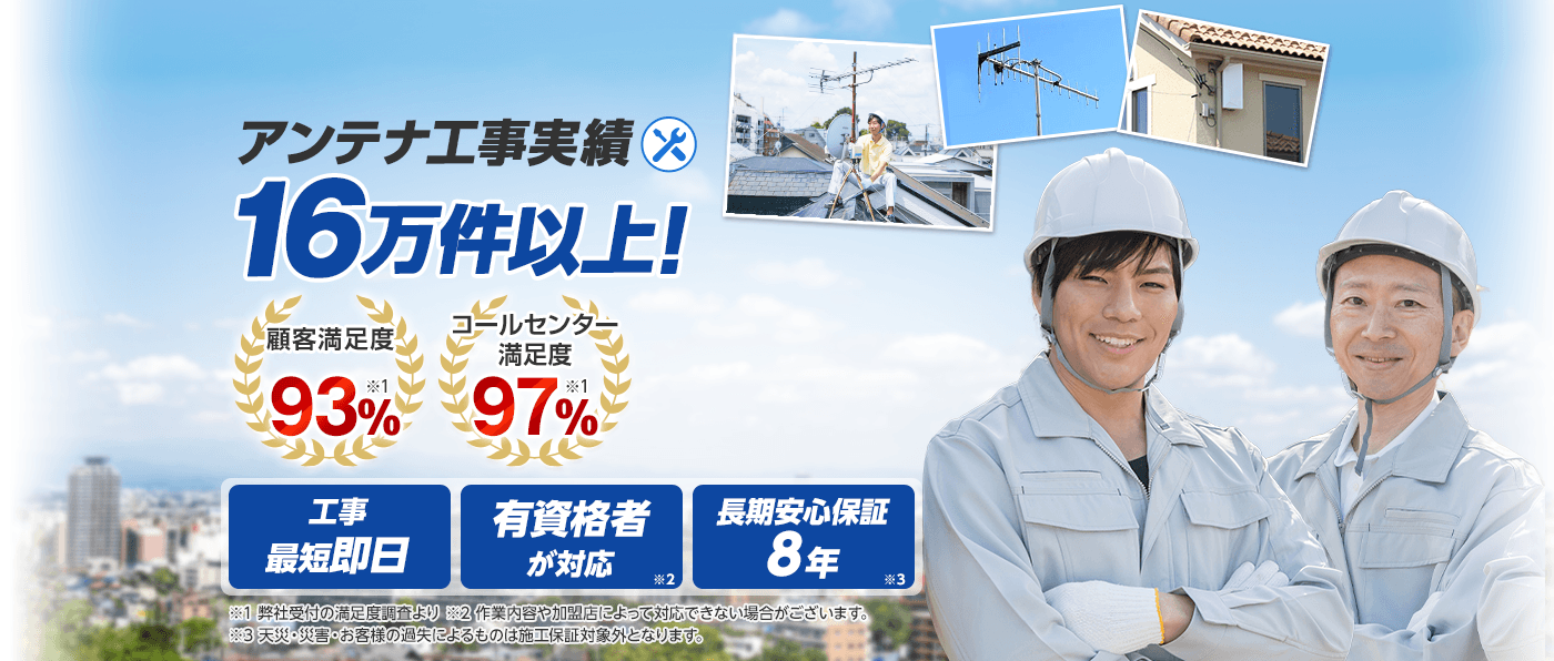 アンテナ工事実績16万件以上!顧客満足度93%!コールセンター満足度97%!有資格者が対応 長期安心保証8年