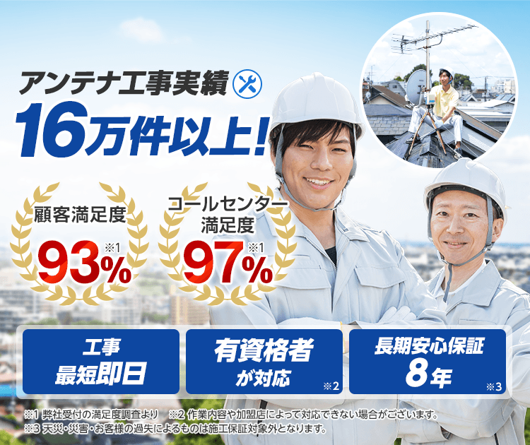 アンテナ工事実績16万件以上!顧客満足度93%!コールセンター満足度97%!有資格者が対応 長期安心保証8年